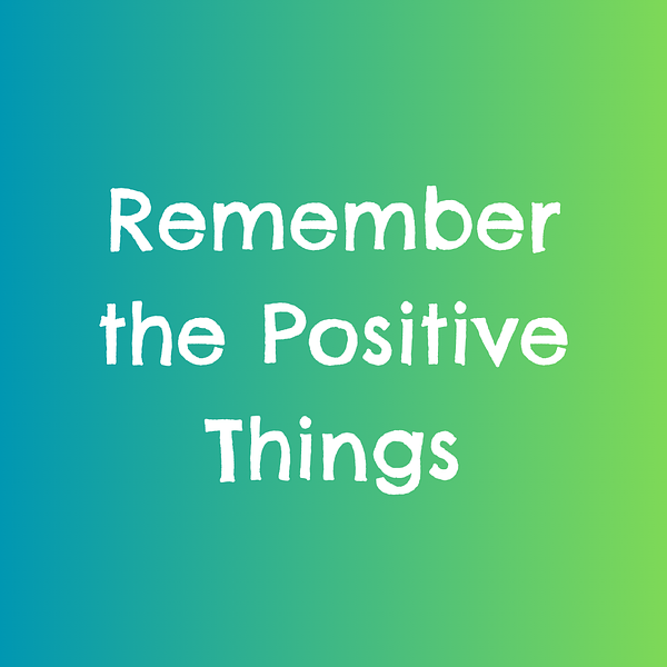 Remember the Positive Things