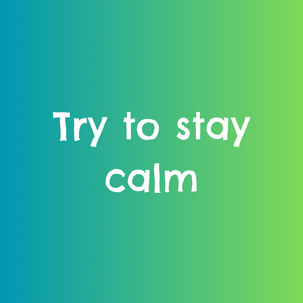 Try to stay calm
