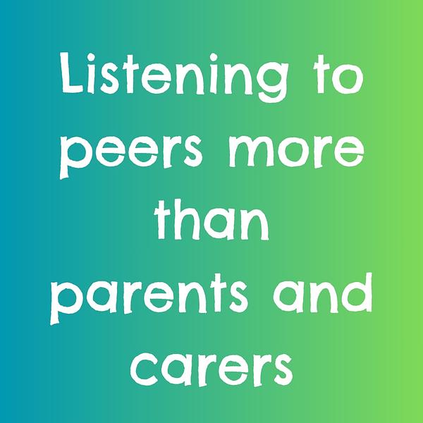 Listening to peers more than parents and carers